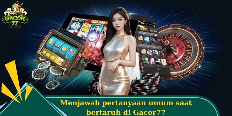 Gacor77 - Reputasi Global, Kualitas Layanan Standar Eropa 5 Menjawab pertanyaan umum saat bertaruh di Gacor77