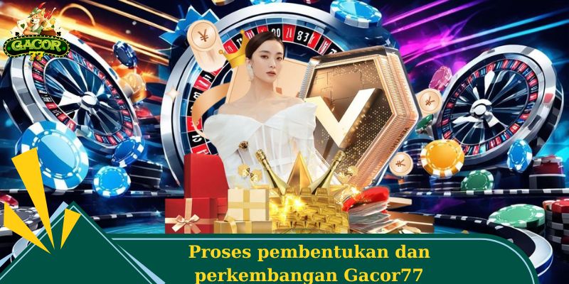 Gacor77 - Reputasi Global, Kualitas Layanan Standar Eropa 2 Proses pembentukan dan perkembangan Gacor77